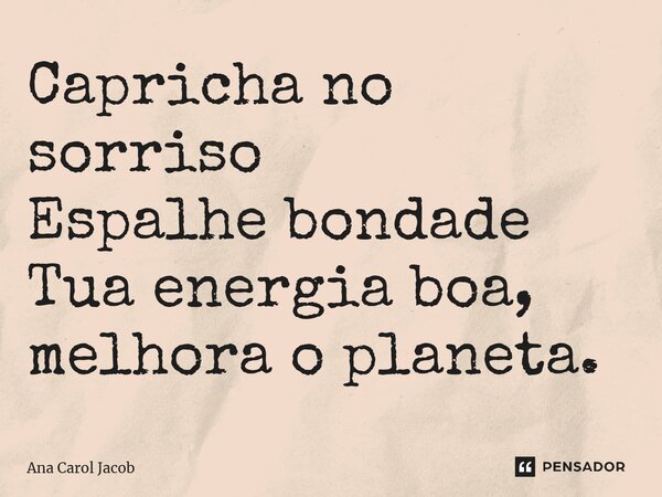 ⁠Capricha no sorriso Espalhe bondade Tua energia boa, melhora o planeta.... Frase de Ana Carol Jacob.