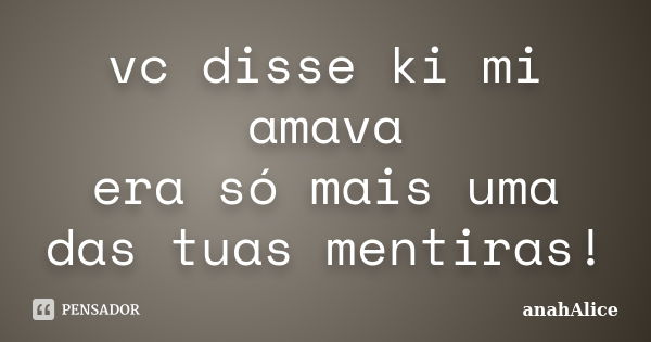 Vc Disse Ki Mi Amava Era Só Mais Uma Anahalice Pensador 6186