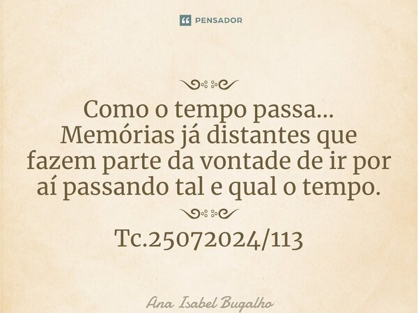 ༺༻ Como o tempo passa… Memórias já distantes que fazem parte da vontade de ir por aí passando tal e qual o tempo. ༺༻ Tc.25072024/113... Frase de Ana Isabel Bugalho.