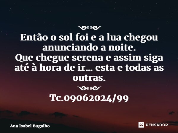 ⁠༺༻ Então o sol foi e a lua chegou anunciando a noite. Que chegue serena e assim siga até à hora de ir… esta e todas as outras. ༺༻ Tc.09062024/99... Frase de Ana Isabel Bugalho.