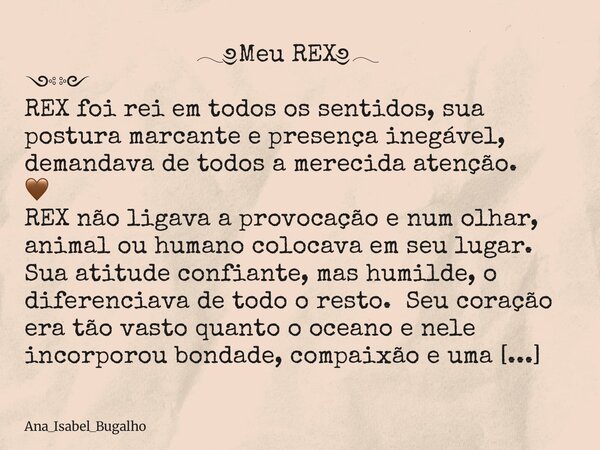 ⁠ 𓂃༅Meu REX༅𓂃 ༺༻ REX foi rei em todos os sentidos, sua postura marcante e presença inegável, demandava de todos a merecida atenção. 🤎 REX não ligava a provocaçã... Frase de Ana_Isabel_Bugalho.