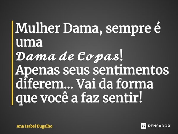 ⁠Mulher Dama, sempre é uma 𝓓𝓪𝓶𝓪 𝓭𝓮 𝓒𝓸𝓹𝓪𝓼! Apenas seus sentimentos diferem… Vai da forma que você a faz sentir!... Frase de Ana Isabel Bugalho.
