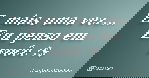 E mais uma vez... Eu penso em você :$... Frase de Ana Júlia Cândido.