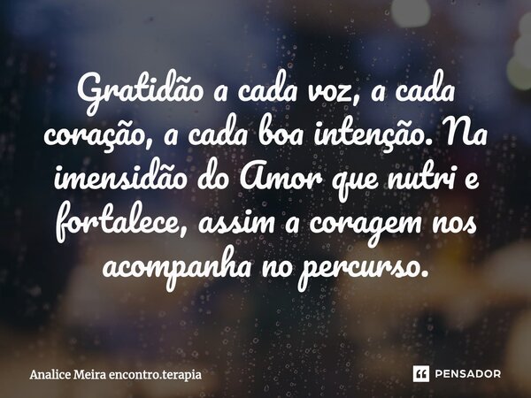 ⁠Gratidão a cada voz, a cada coração, a cada boa intenção. Na imensidão do Amor que nutri e fortalece, assim a coragem nos acompanha no percurso.... Frase de Analice Meira encontro.terapia.