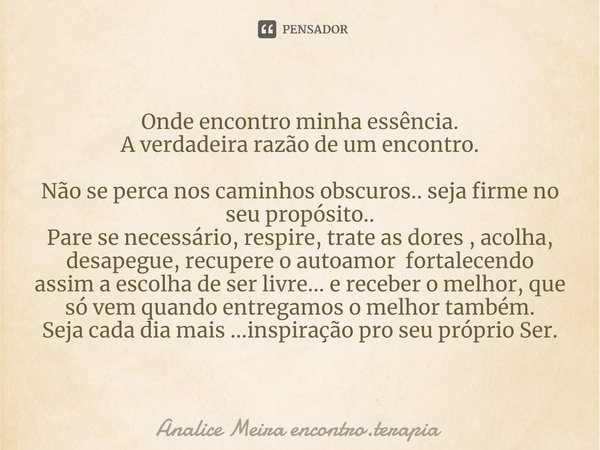 ⁠Onde encontro minha essência.
A verdadeira razão de um encontro. Não se perca nos caminhos obscuros.. seja firme no seu propósito..
Pare se necessário, respire... Frase de Analice Meira encontro.terapia.