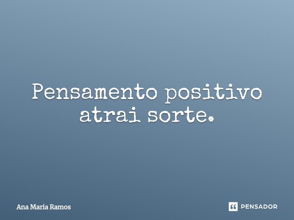 ⁠Pensamento positivo atrai sorte.... Frase de Ana Maria Ramos.