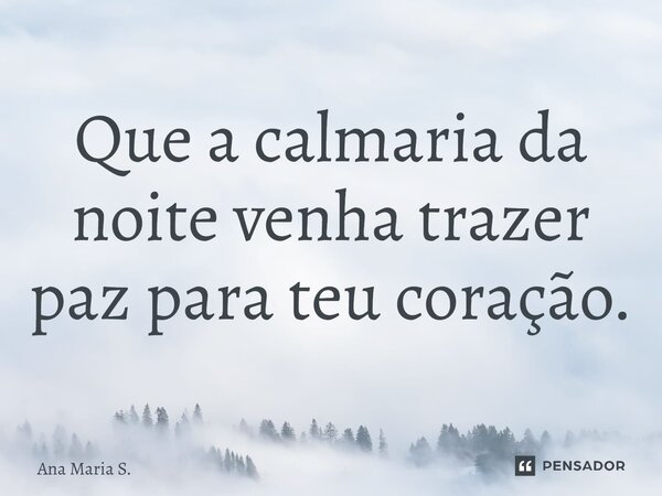 ⁠Que a calmaria da noite venha trazer paz para teu coração.... Frase de Ana Maria S..