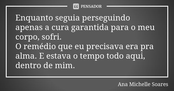 Enquanto seguia perseguindo apenas a Ana Michelle Soares Pensador