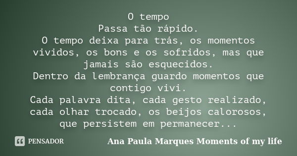 O Tempo Passa Tão Rápido O Tempo Ana Paula Marques Moments Of Pensador 3357