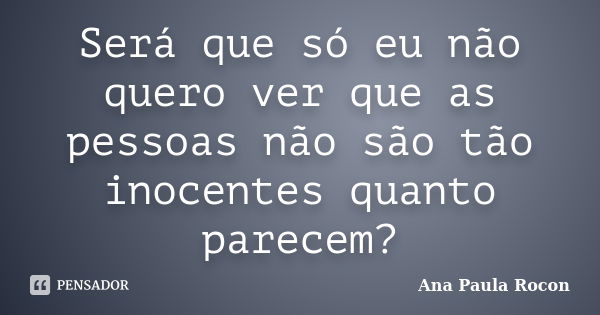 Por gentileza, seja claro. Eu não tenho Ana Paula Rocon - Pensador