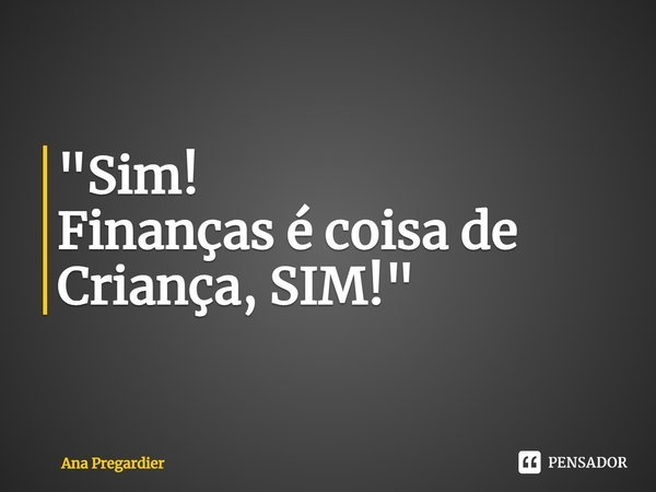 ⁠⁠"Sim!
Finanças é coisa de Criança, SIM!"... Frase de Ana Pregardier.