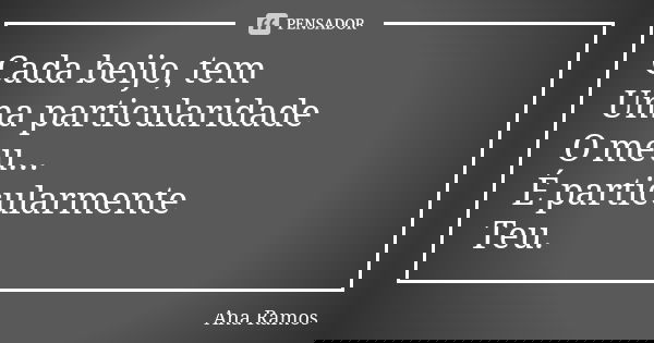 Cada beijo, tem Uma particularidade O meu... É particularmente Teu.... Frase de Ana Ramos.
