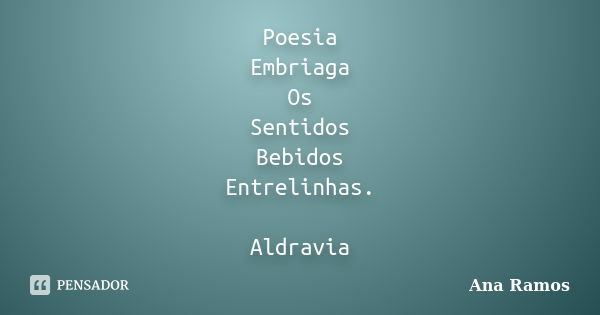 Poesia Embriaga Os Sentidos Bebidos Entrelinhas. Aldravia... Frase de Ana Ramos.