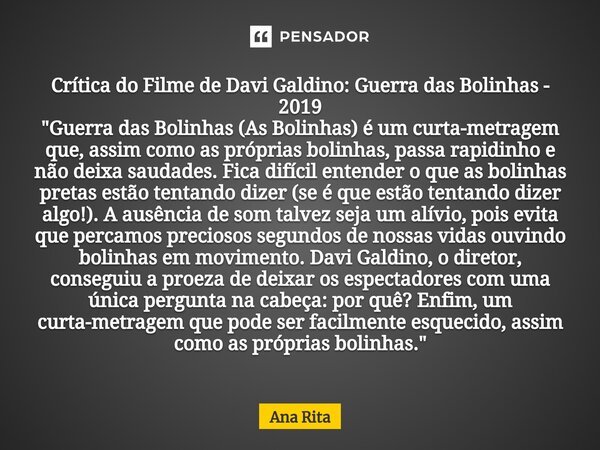 Crítica do Filme de Davi Galdino: Guerra das Bolinhas - 2019 ⁠"Guerra das Bolinhas (As Bolinhas) é um curta-metragem que, assim como as próprias bolinhas, ... Frase de Ana rita.