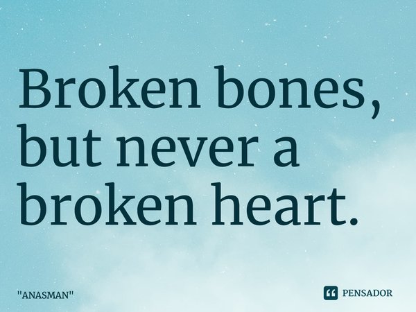 ⁠Broken bones, but never a broken heart.... Frase de 