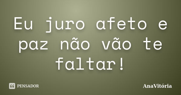 Eu juro afeto e paz não vão te faltar!... Frase de Anavitória.