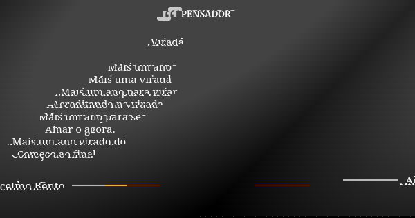 Virada Mais um ano Mais uma virada Mais um ano para virar Acreditando na virada Mais um ano para se Amar o agora. Mais um ano virado do Começo ao final.... Frase de Ancelmo Bento.