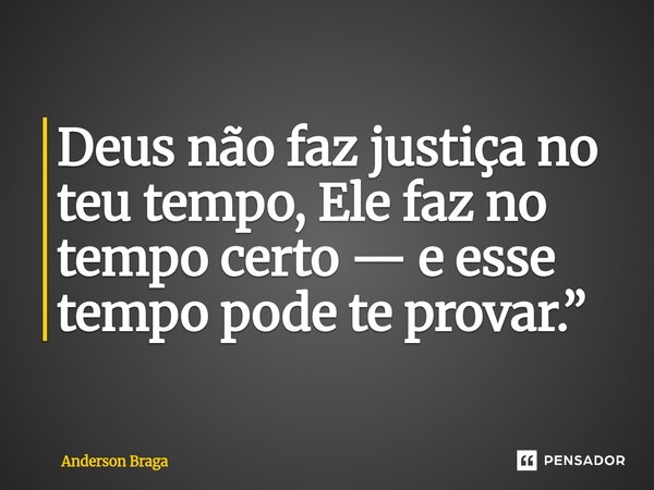 ⁠Deus não faz justiça no teu tempo, Ele faz no tempo certo — e esse tempo pode te provar.”... Frase de Anderson Braga.
