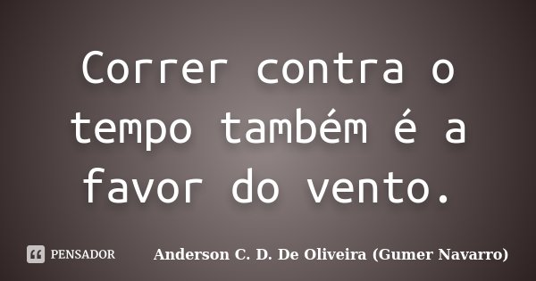 Correr contra o tempo também é a favor do vento.... Frase de Anderson C. D. De Oliveira (Gumer Navarro).