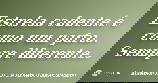 Estrela cadente é como um parto. Sempre diferente.... Frase de Anderson C. D. De Oliveira (Gumer Navarro).