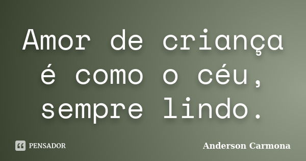 Amor de criança é como o céu, sempre lindo.... Frase de Anderson Carmona.