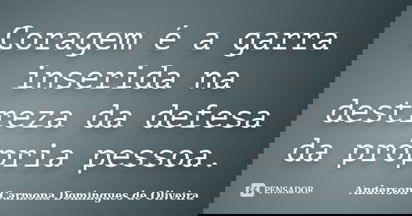 Coragem é a garra inserida na destreza da defesa da própria pessoa.... Frase de Anderson Carmona Domingues de Oliveira.