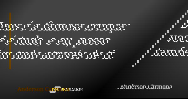 Deus é a famosa crença: você é tudo, e eu, posso também tudo através de ti.... Frase de Anderson Carmona.