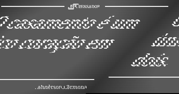 O casamento é um único coração em dois.... Frase de Anderson Carmona.