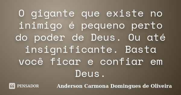 O gigante que existe no inimigo é pequeno perto do poder de Deus. Ou até insignificante. Basta você ficar e confiar em Deus.... Frase de Anderson Carmona Domingues de Oliveira.