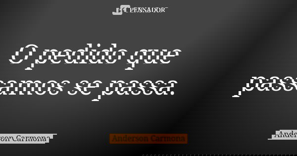 O pedido que passamos se passa.... Frase de Anderson Carmona.