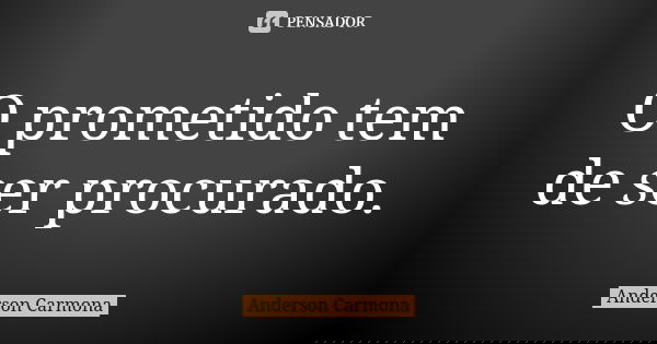 O prometido tem de ser procurado.... Frase de Anderson Carmona.
