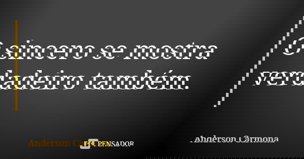 O sincero se mostra verdadeiro também.... Frase de Anderson Carmona.