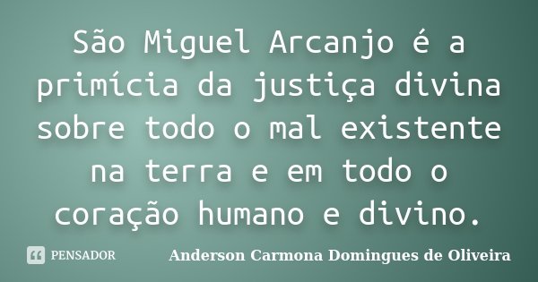 São Miguel Arcanjo é a primícia da... Anderson Carmona Domingues... -  Pensador