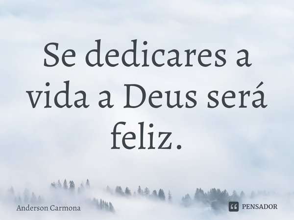 ⁠Se dedicares a vida a Deus será feliz.... Frase de Anderson Carmona.