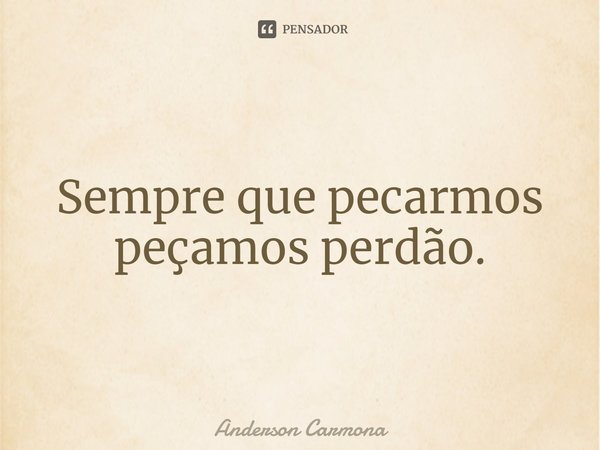 ⁠Sempre que pecarmos peçamos perdão.... Frase de Anderson Carmona.