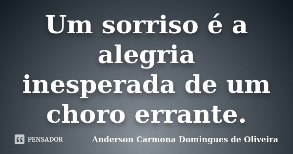 Um sorriso é a alegria inesperada de um choro errante.... Frase de Anderson Carmona Domingues de Oliveira.
