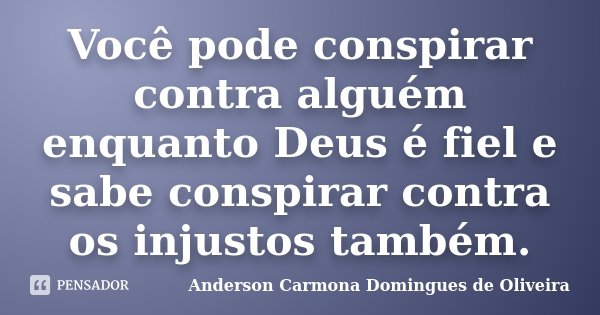 Você pode conspirar contra alguém enquanto Deus é fiel e sabe conspirar contra os injustos também.... Frase de Anderson Carmona Domingues de Oliveira.