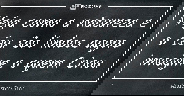 Veja como a natureza e o céu são lindos agora imagine o quem Criou... Frase de Anderson Cruz.