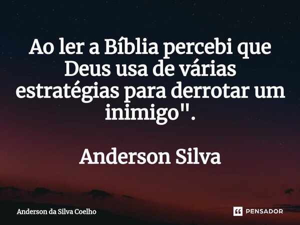 Ao ler a Bíblia percebi que Deus usa de várias estratégias para derrotar um inimigo". Anderson Silva... Frase de Anderson da Silva Coelho.