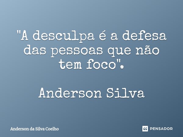 ⁠"A desculpa é a defesa das pessoas que não tem foco". Anderson Silva... Frase de Anderson da Silva Coelho.