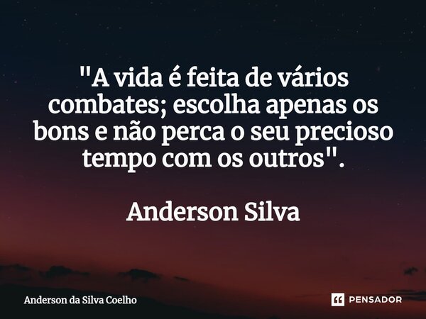 ⁠"A vida é feita de vários combates; escolha apenas os bons e não perca o seu precioso tempo com os outros". Anderson Silva... Frase de Anderson da Silva Coelho.