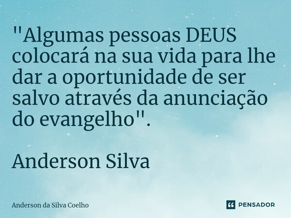 ⁠"Algumas pessoas DEUS colocará na sua vida para lhe dar a oportunidade de ser salvo através da anunciação do evangelho". Anderson Silva... Frase de Anderson da Silva Coelho.