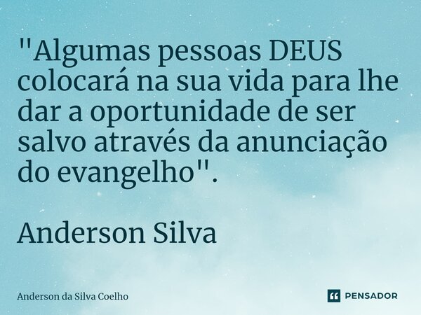 ⁠"Algumas pessoas DEUS colocará na sua vida para lhe dar a oportunidade de ser salvo através da anunciação do evangelho". Anderson Silva... Frase de Anderson da Silva Coelho.