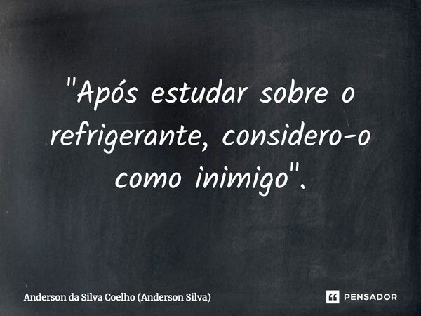 ⁠"Após estudar sobre o refrigerante, considero-o como inimigo".... Frase de Anderson da Silva Coelho (Anderson Silva).