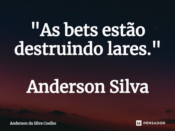 ⁠"As bets estão destruindo lares." Anderson Silva... Frase de Anderson da Silva Coelho.