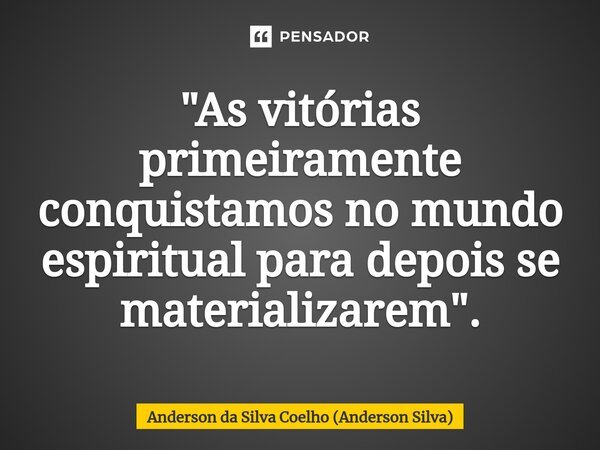 ⁠"As vitórias primeiramente conquistamos no mundo espiritual para depois se materializarem".... Frase de Anderson da Silva Coelho (Anderson Silva).