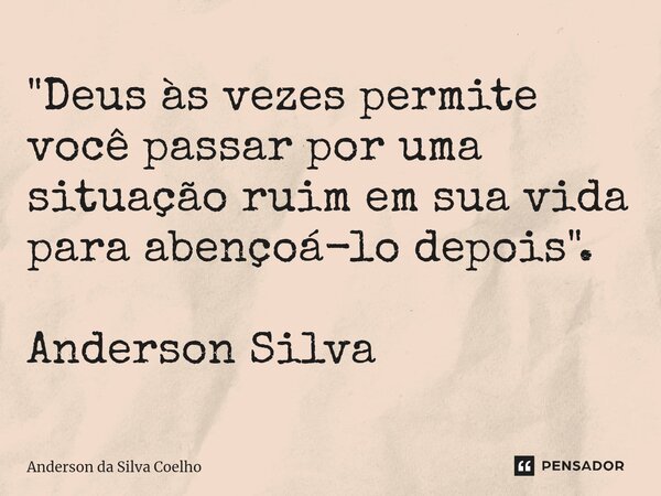 ⁠"Deus às vezes permite você passar por uma situação ruim em sua vida para abençoá-lo depois". Anderson Silva... Frase de Anderson da Silva Coelho.