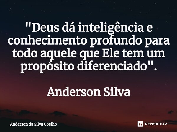 ⁠"Deus dá inteligência e conhecimento profundo para todo aquele que Ele tem um propósito diferenciado". Anderson Silva... Frase de Anderson da Silva Coelho.