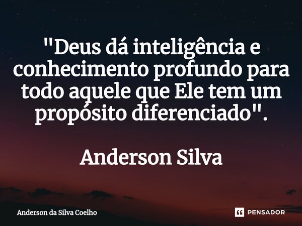 ⁠"Deus dá inteligência e conhecimento profundo para todo aquele que Ele tem um propósito diferenciado". Anderson Silva... Frase de Anderson da Silva Coelho.