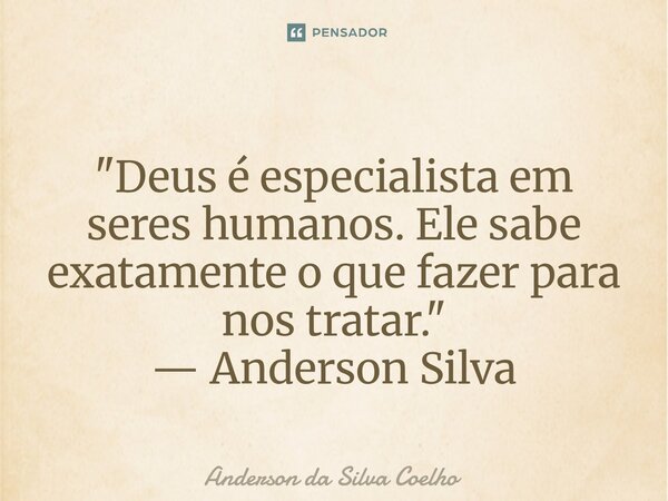 ⁠"Deus é especialista em seres humanos. Ele sabe exatamente o que fazer para nos tratar." — Anderson Silva... Frase de Anderson da Silva Coelho.
